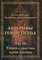 Frater Baltasar, Manira Sr. "Апокрифы Герметизма" Том 3. Теория и практика магии древних